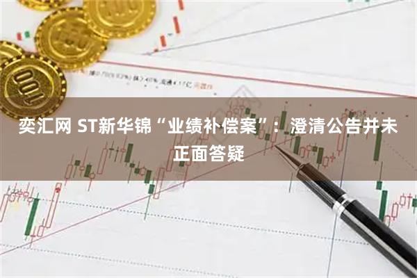 奕汇网 ST新华锦“业绩补偿案”：澄清公告并未正面答疑